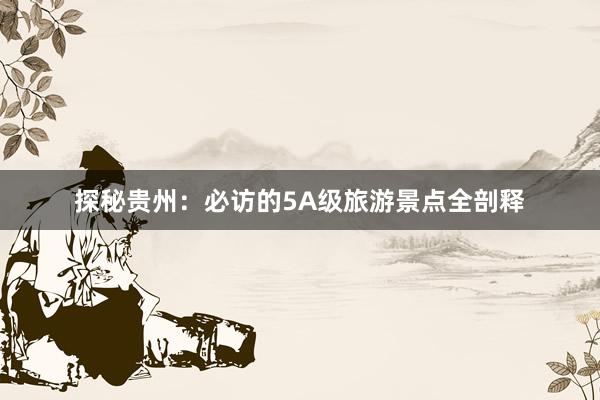 探秘贵州：必访的5A级旅游景点全剖释