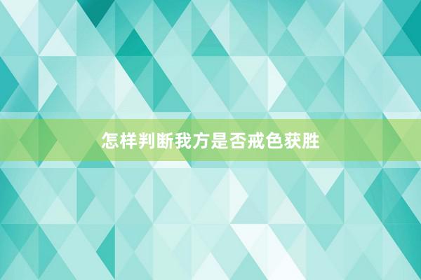 怎样判断我方是否戒色获胜