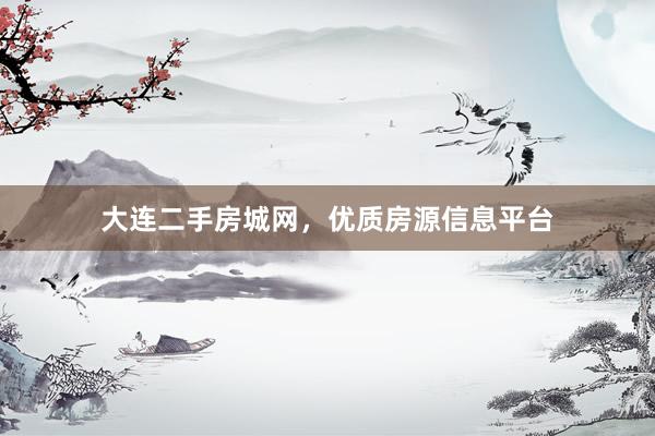 大连二手房城网，优质房源信息平台